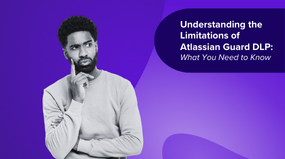 Understanding the Limitations of Atlassian Guard DLP: What You Need to Know