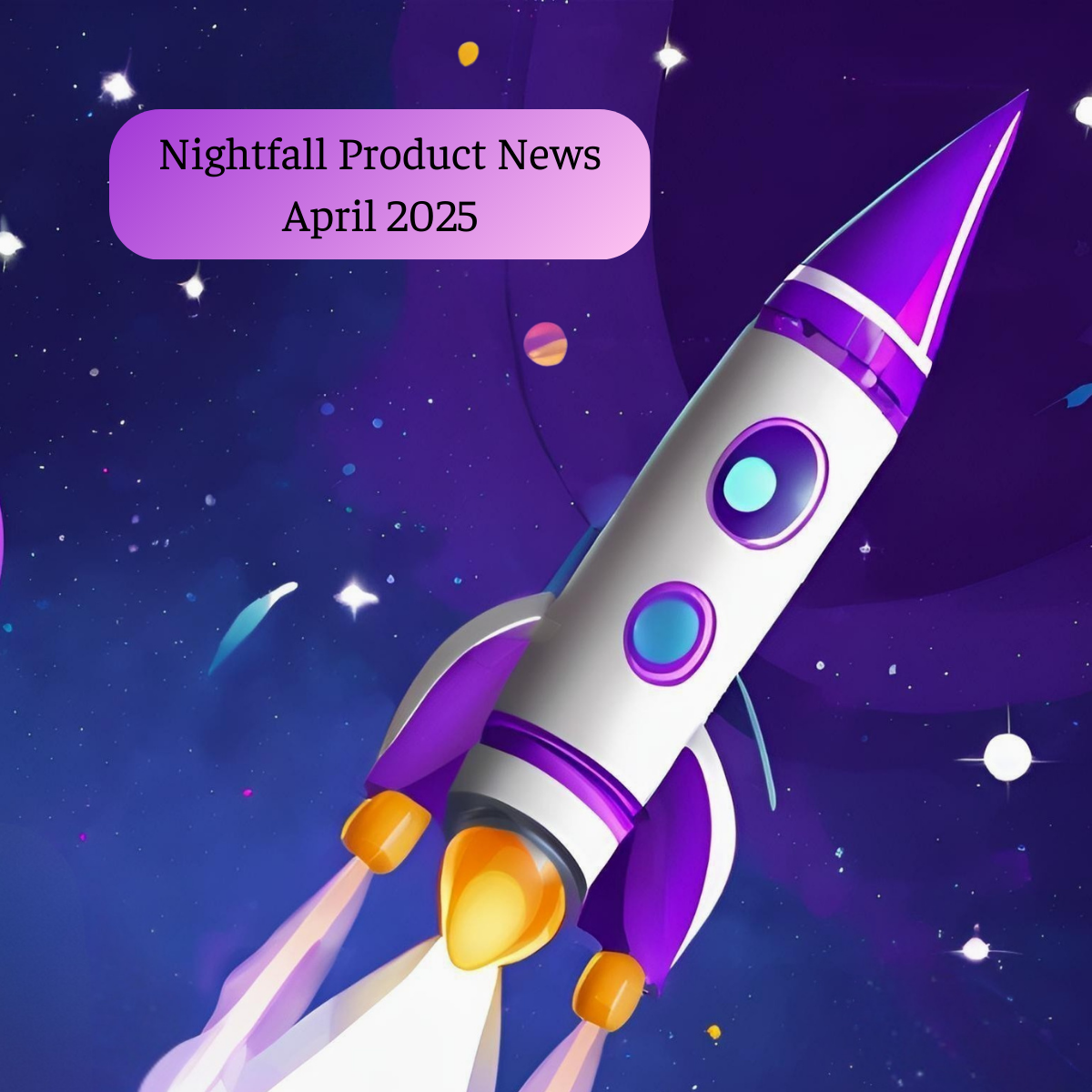 Nightfall Product Updates & News: April 2025